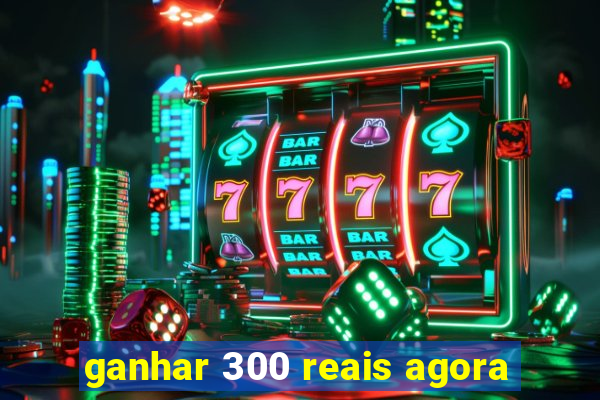 ganhar 300 reais agora